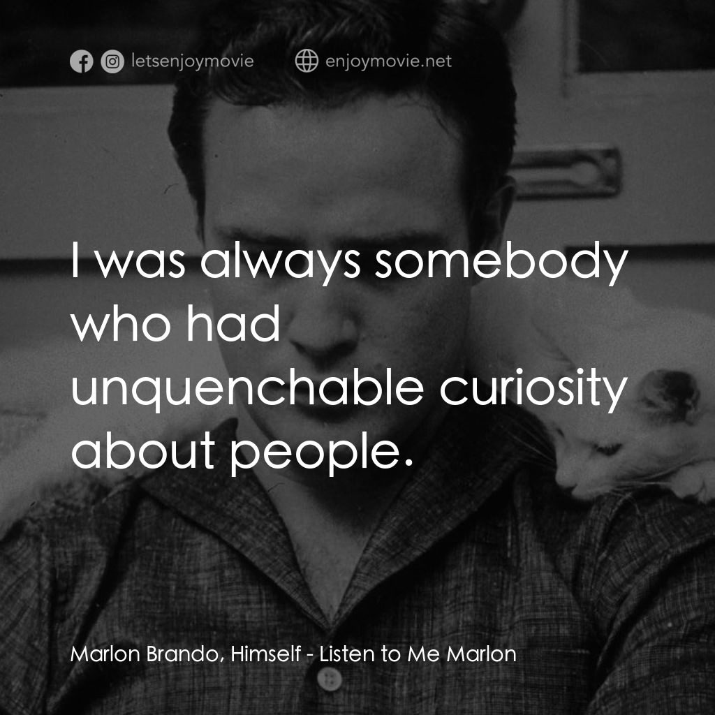 馬龍白蘭度私密告白電影對白：Marlon Brando, Himself: I was always somebody who had unquenchable curiosity abou