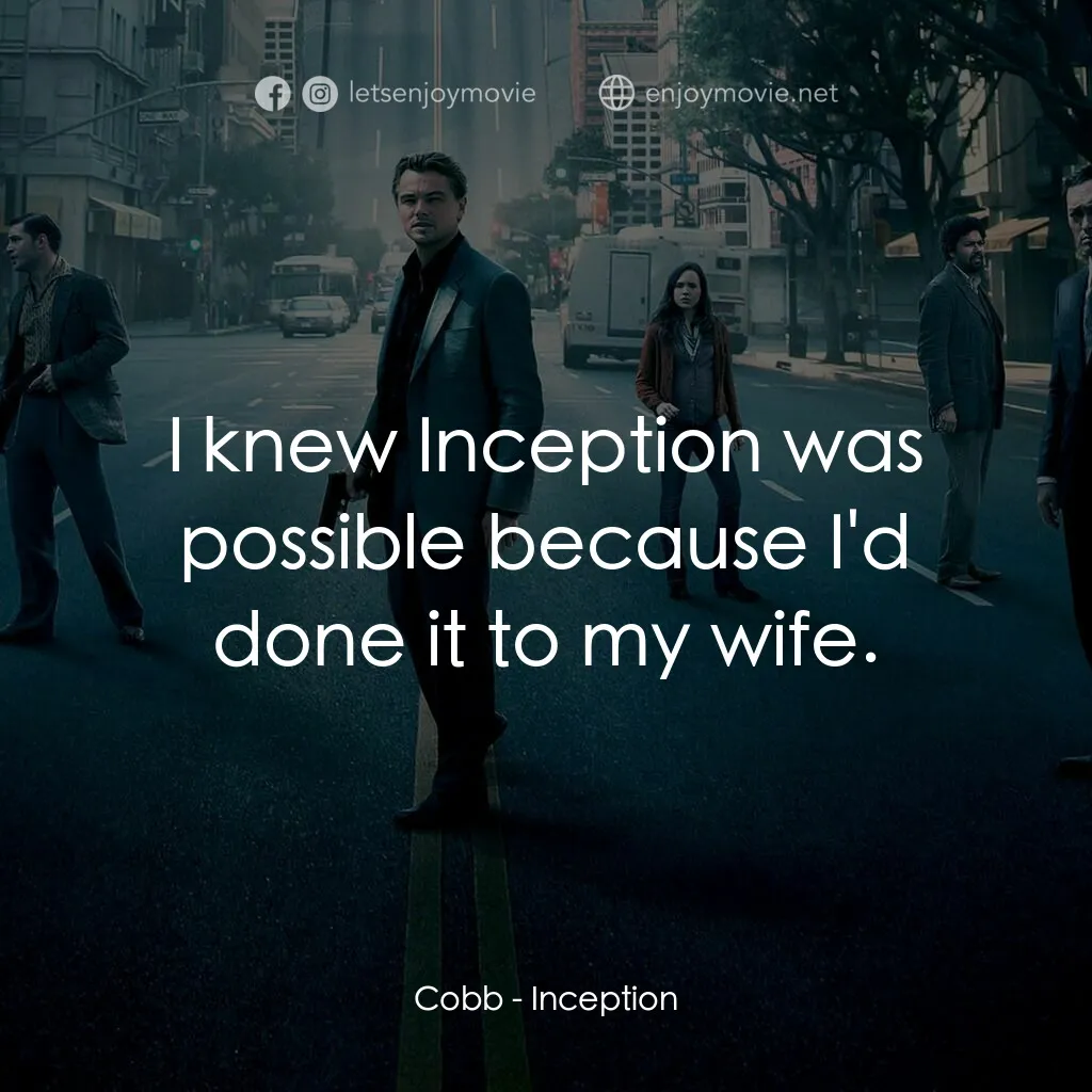 潛行凶間電影對白：Cobb:  I knew Inception was possible because I'd done it to my wife.