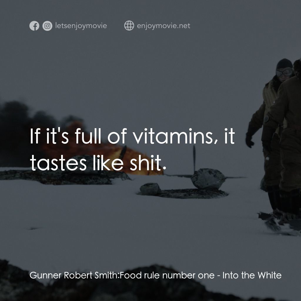 白色嚴冬經典對白：Gunner Robert Smith: Food rule number one:  If it's full of vitamins, it tastes like shit.