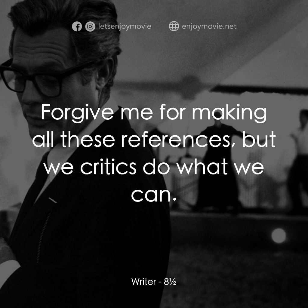八部半電影對白：Writer: Forgive me for making all these references, but we critics do what we can