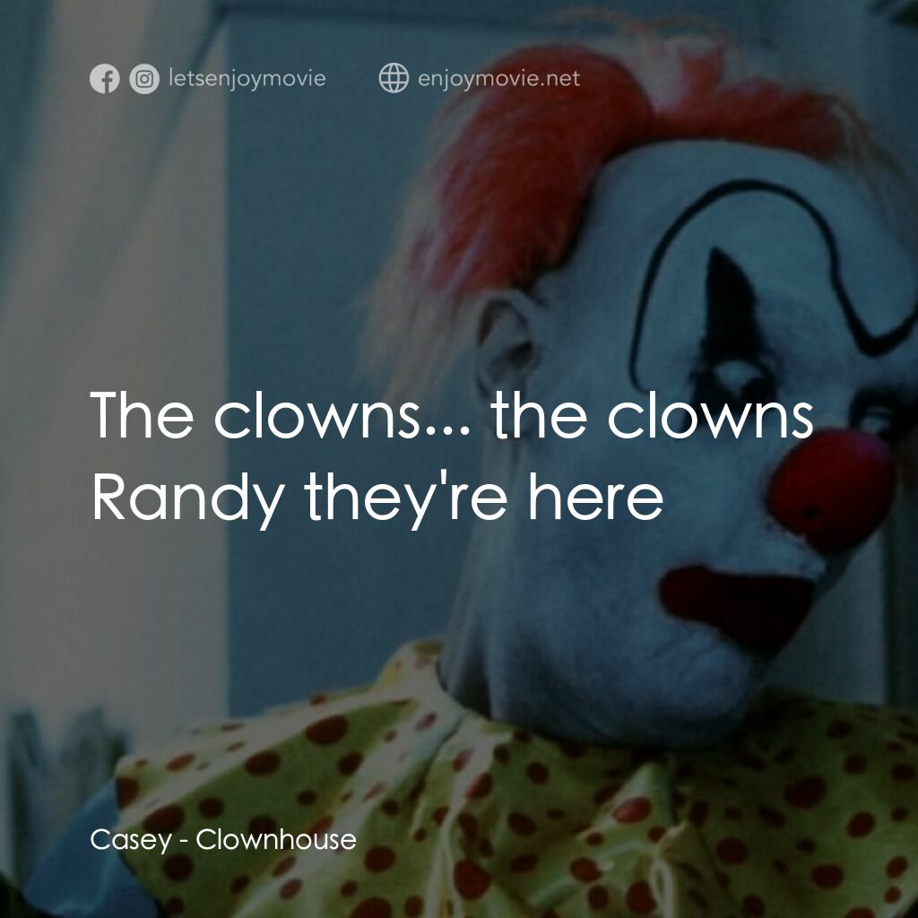Clownhouse電影對白：Casey:  The clowns... the clowns Randy they're here