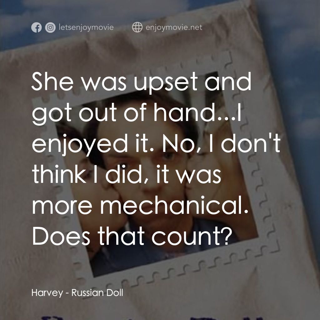 Russian Doll電影對白：Harvey: She was upset and got out of hand...I enjoyed it. No, I don't think I did