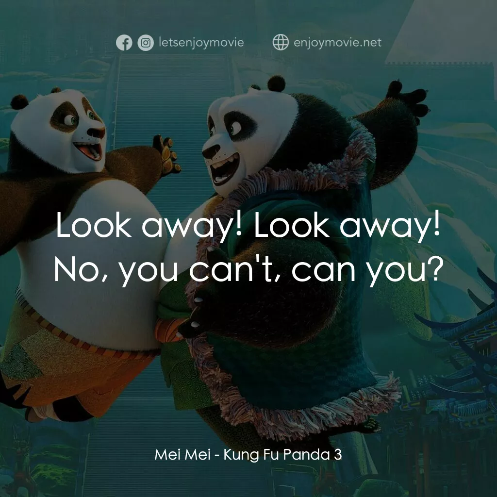 功夫熊貓 3電影對白：Mei Mei:  Look away! Look away! No, you can't, can you?