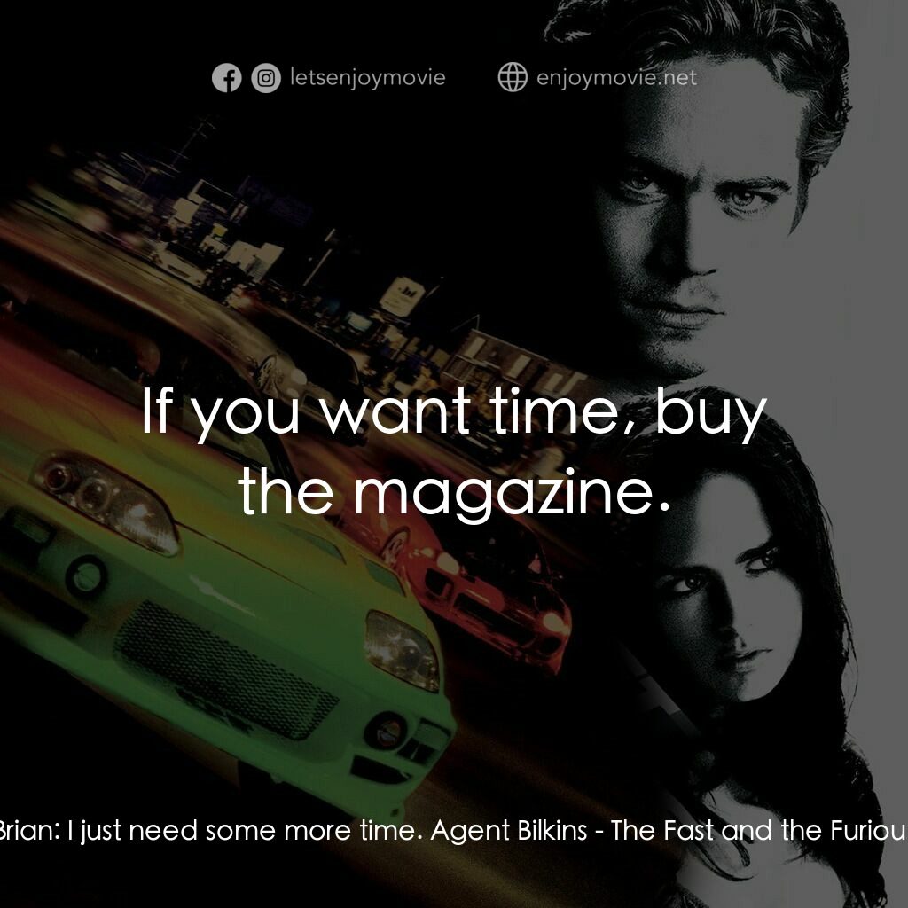 玩命關頭電影對白：Brian:  I just need some more time. Agent Bilkins:  If you want time, buy the mag