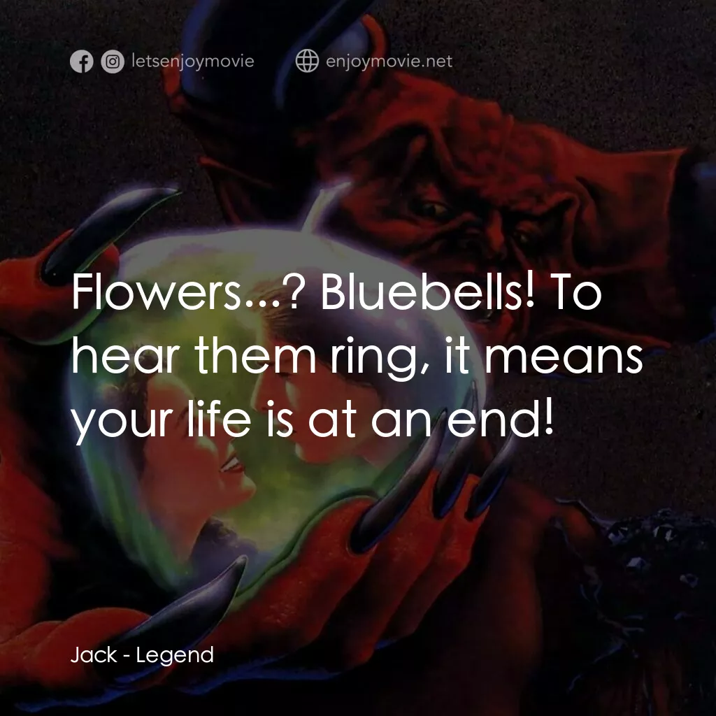 黑魔王電影對白：Jack:  Flowers...? Bluebells! To hear them ring, it means your life is at an end!