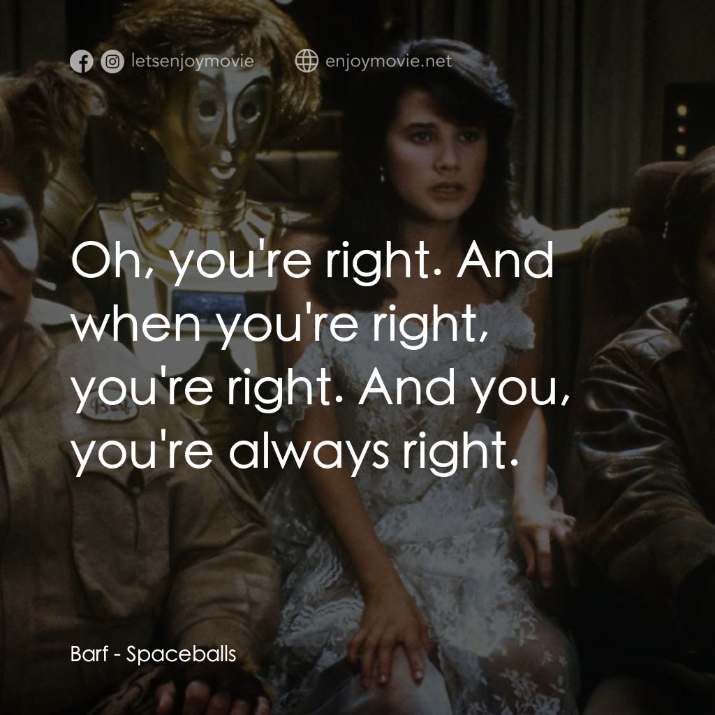 太空堡大決戰電影對白：Barf: Oh, you're right. And when you're right, you're right. And you, you're alwa