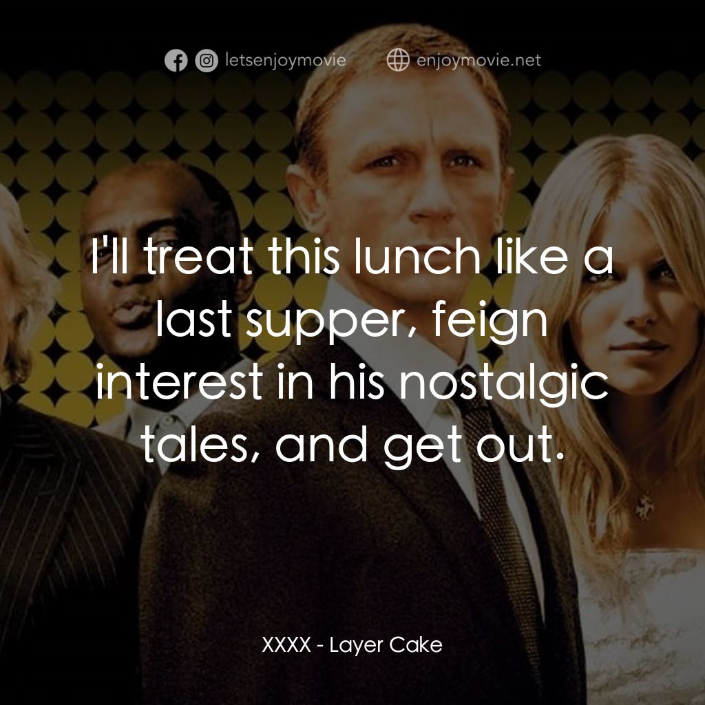 雙面任務電影對白：XXXX: I'll treat this lunch like a last supper, feign interest in his nostalgic t