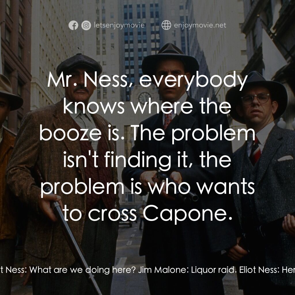 義膽雄心電影對白：Jim Malone:  Well, here we are. Eliot Ness:  What are we doing here? Jim Malone: 