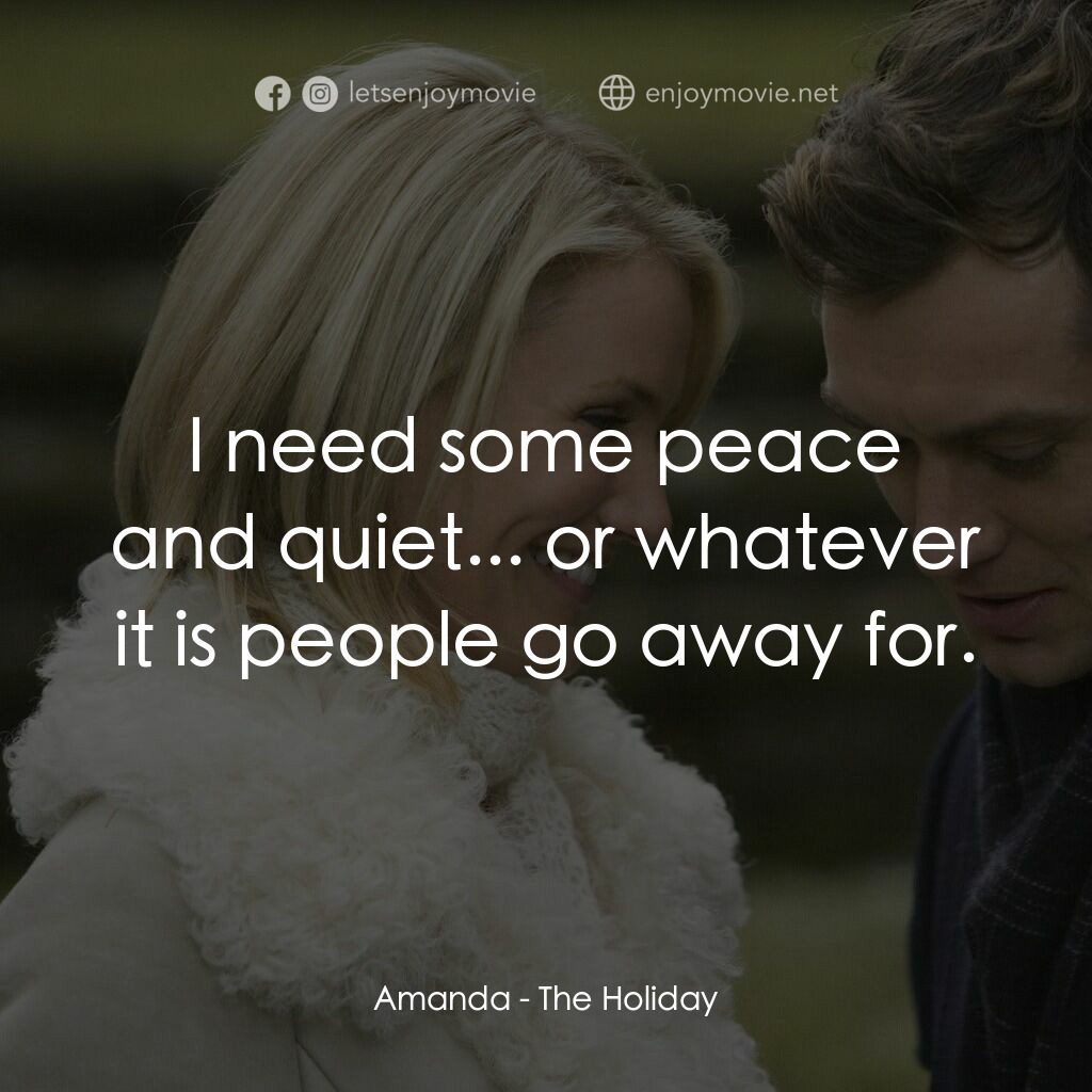 緣份精華遊電影對白：Amanda:  I need some peace and quiet... or whatever it is people go away for.