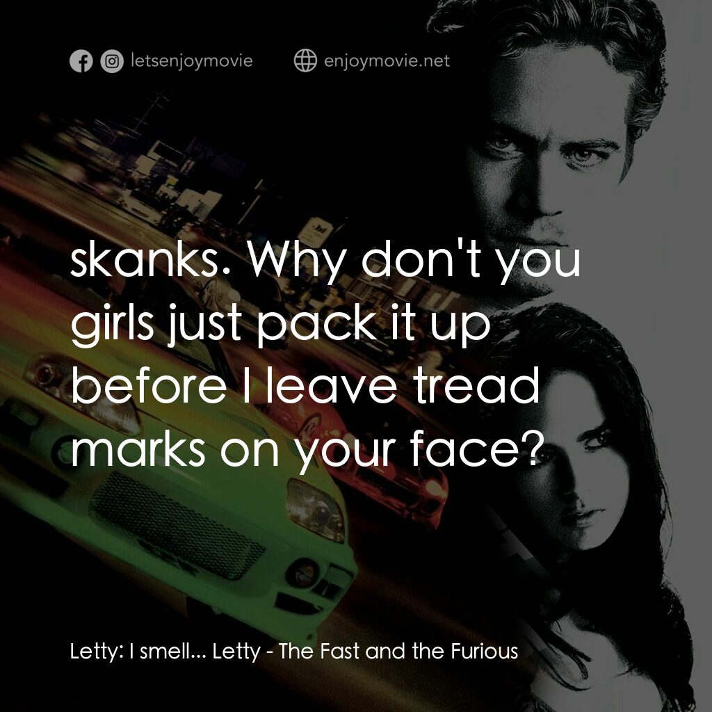 玩命關頭電影對白：Letty:  I smell... Letty:  skanks. Why don't you girls just pack it up before I l