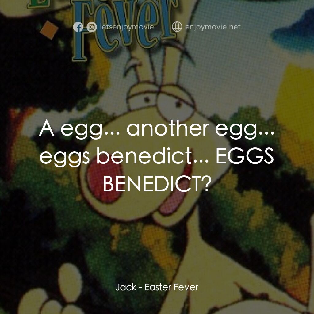 Easter Fever電影對白：Jack:  A egg... another egg... eggs benedict... EGGS BENEDICT?