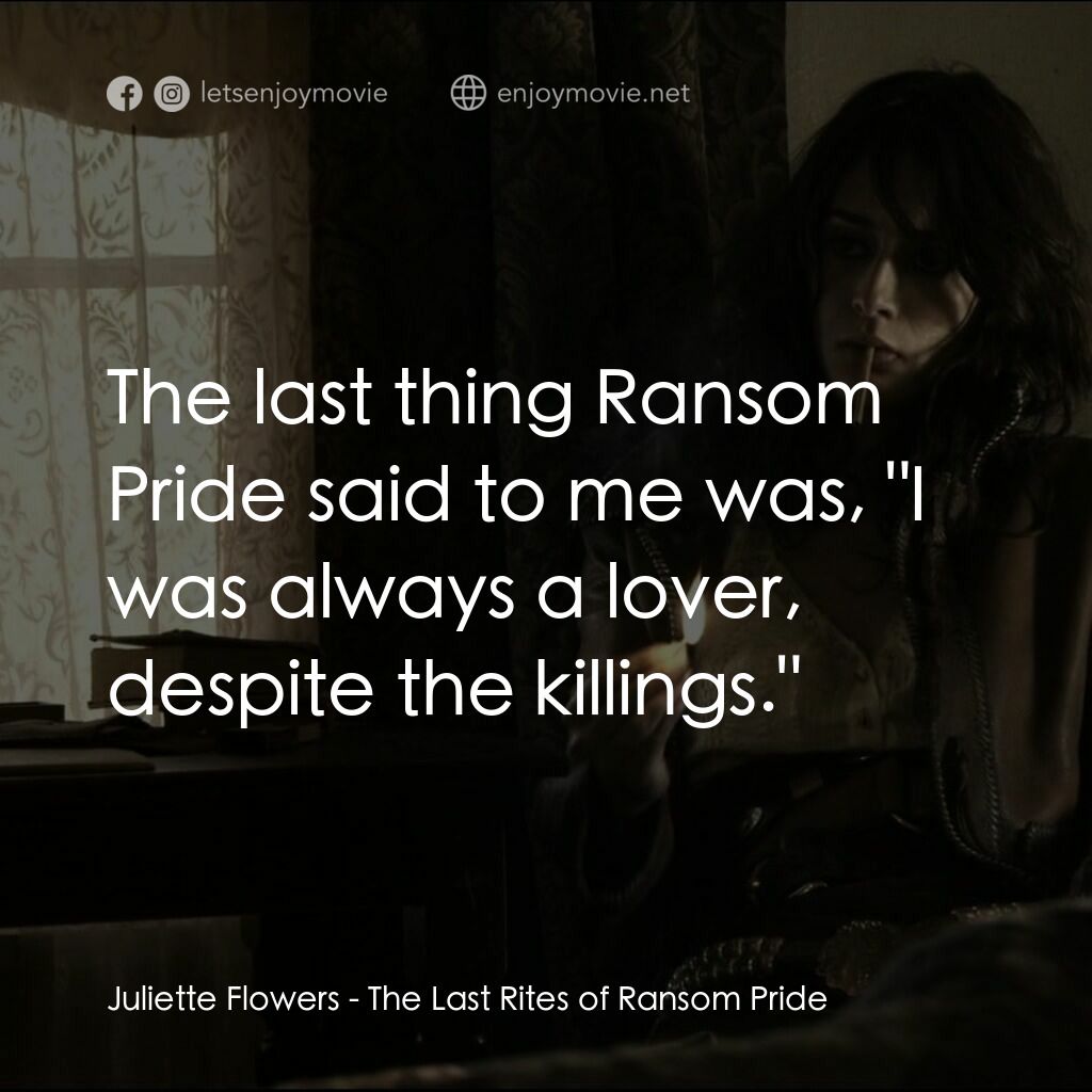 Last Rites of Ransom Pride電影對白：Juliette Flowers:  The last thing Ransom Pride said to me was, 
