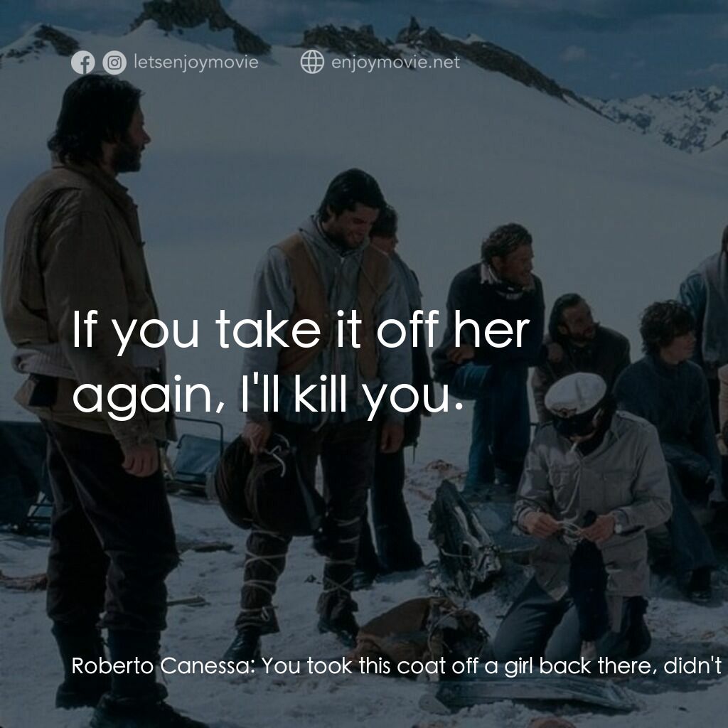 我們要活著回去電影對白：Roberto Canessa:  You took this coat off a girl back there, didn't you? Fraga, th