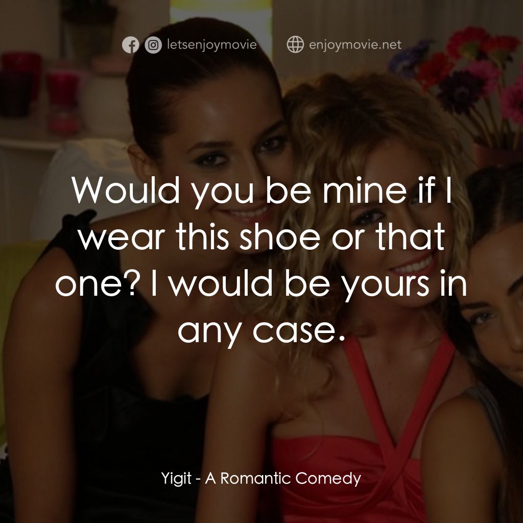 《浪漫喜劇》經典台詞：Yigit: Would you be mine if I wear this shoe or th ...