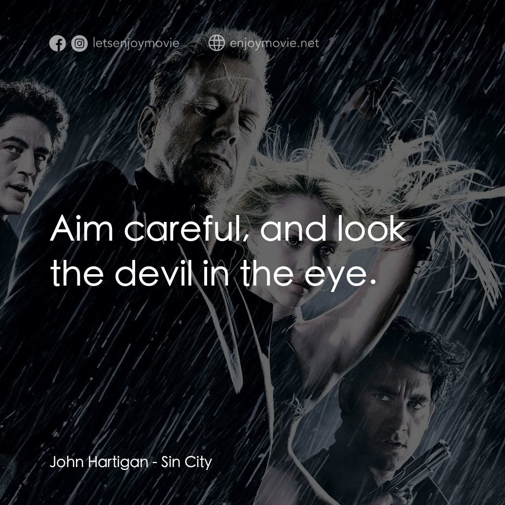 罪惡城電影對白：John Hartigan: Aim careful, and look the devil in the eye.