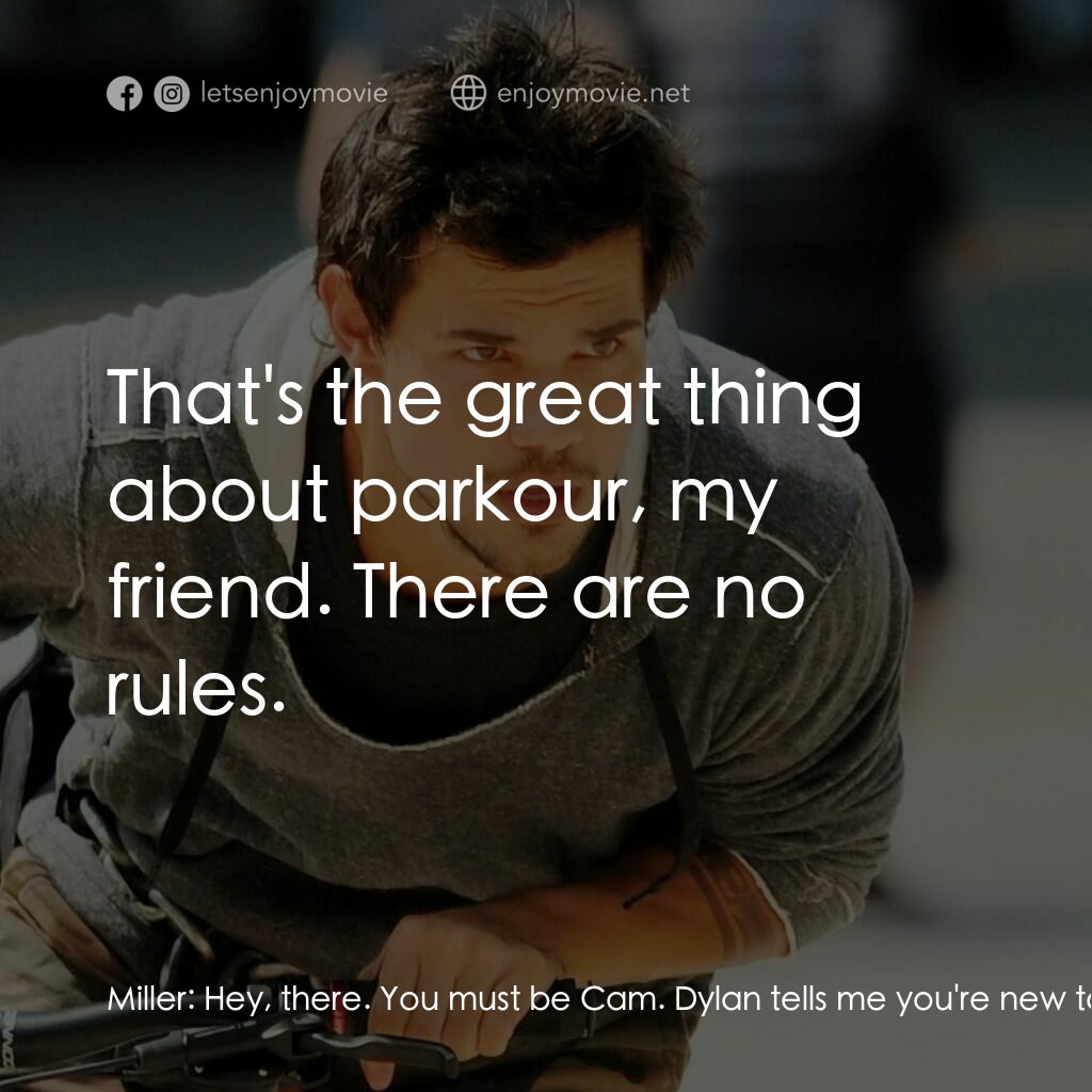 飛躍盜電影對白：Miller:  Hey, there. You must be Cam. Dylan tells me you're new to parkour. He al