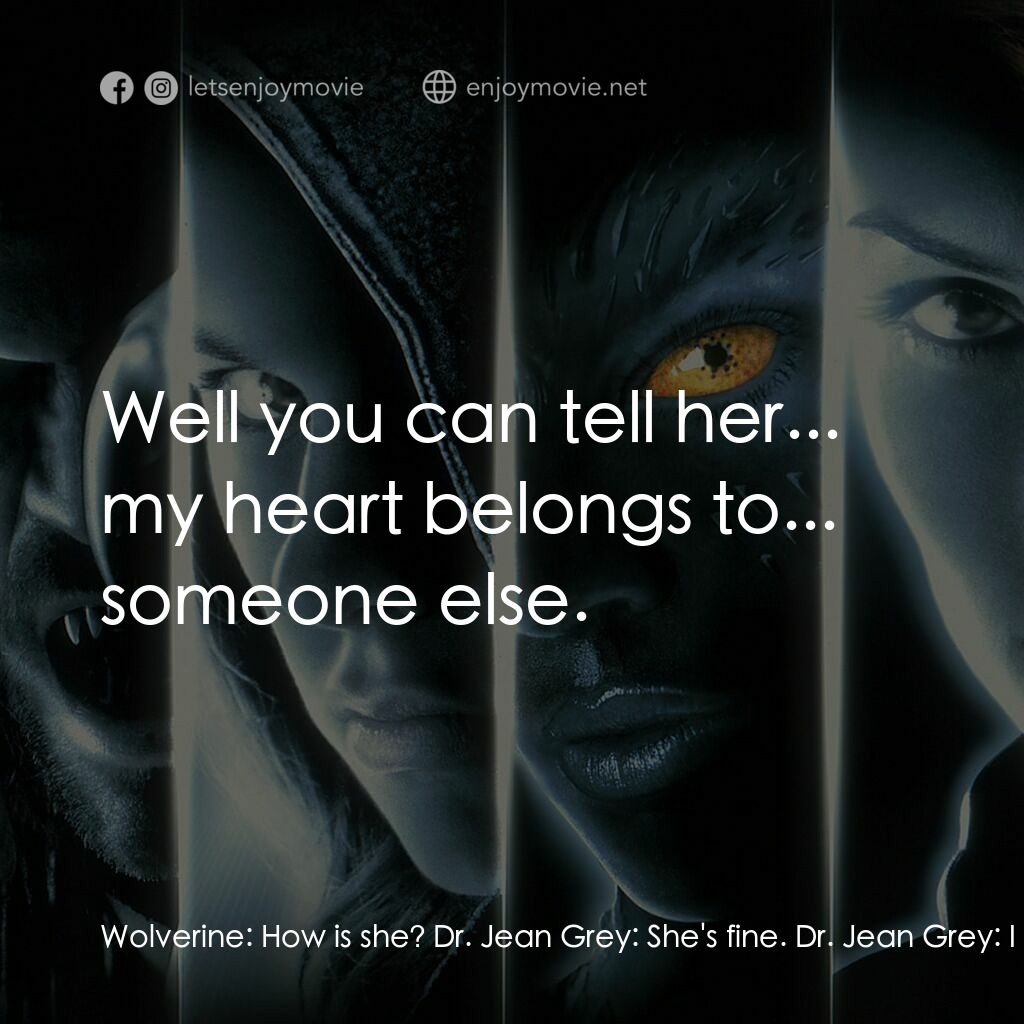 變種特攻電影對白：Wolverine:  How is she? Dr. Jean Grey:  She's fine. Dr. Jean Grey:  I think she's