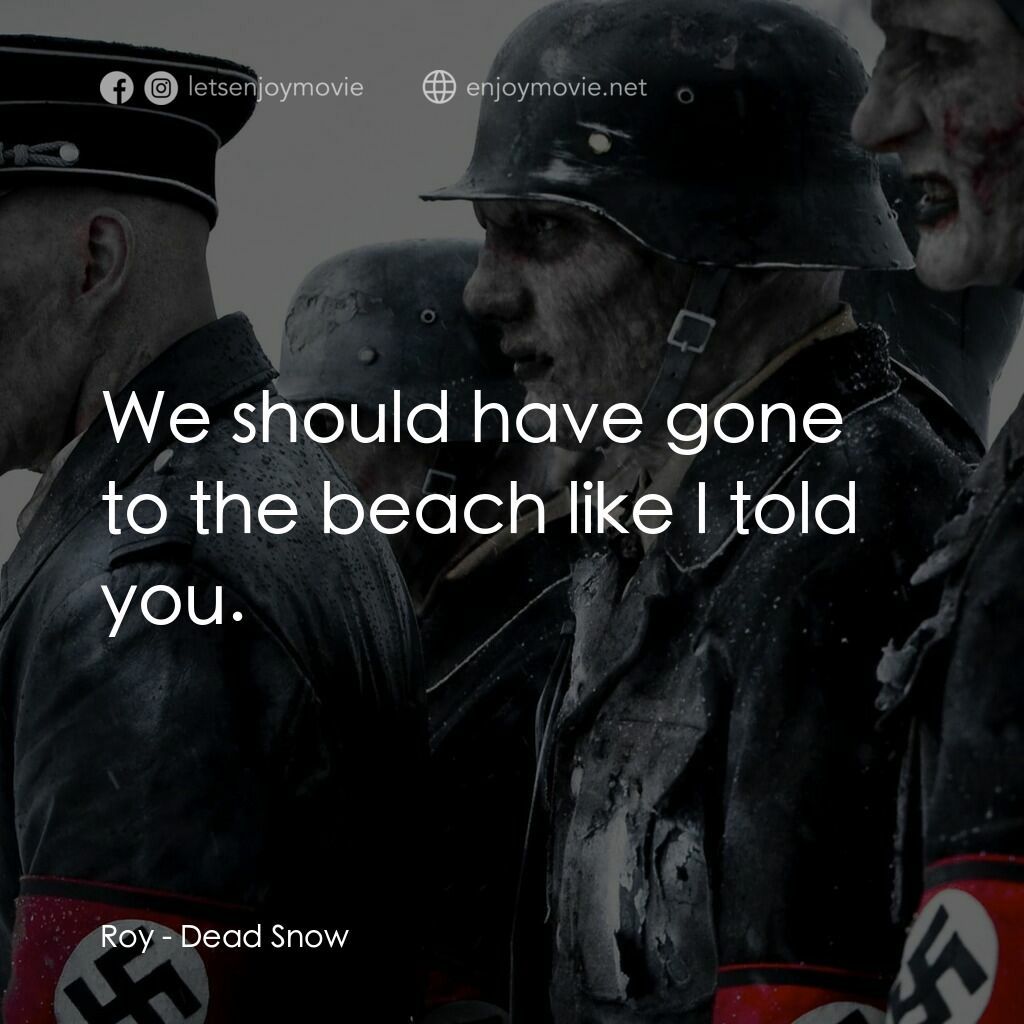 下雪總比流血好電影對白：Roy:  We should have gone to the beach like I told you.