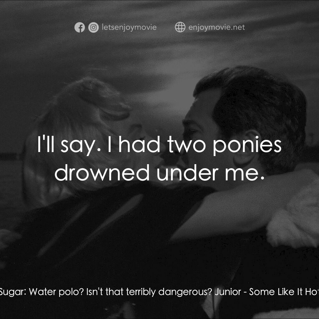 熱情如火電影對白：Sugar:  Water polo? Isn't that terribly dangerous? Junior:  I'll say. I had two p