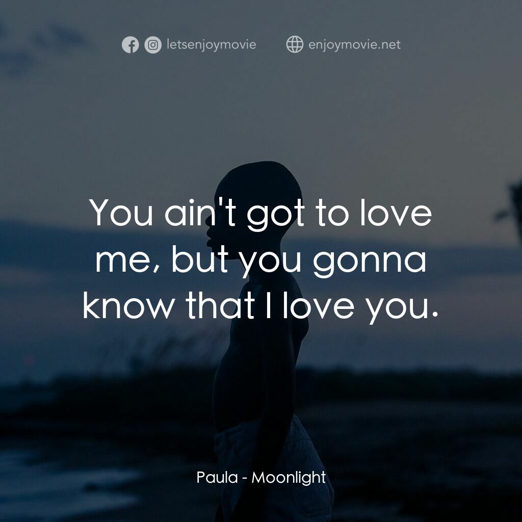 月亮喜歡藍電影對白：Paula:  You ain't got to love me, but you gonna know that I love you.