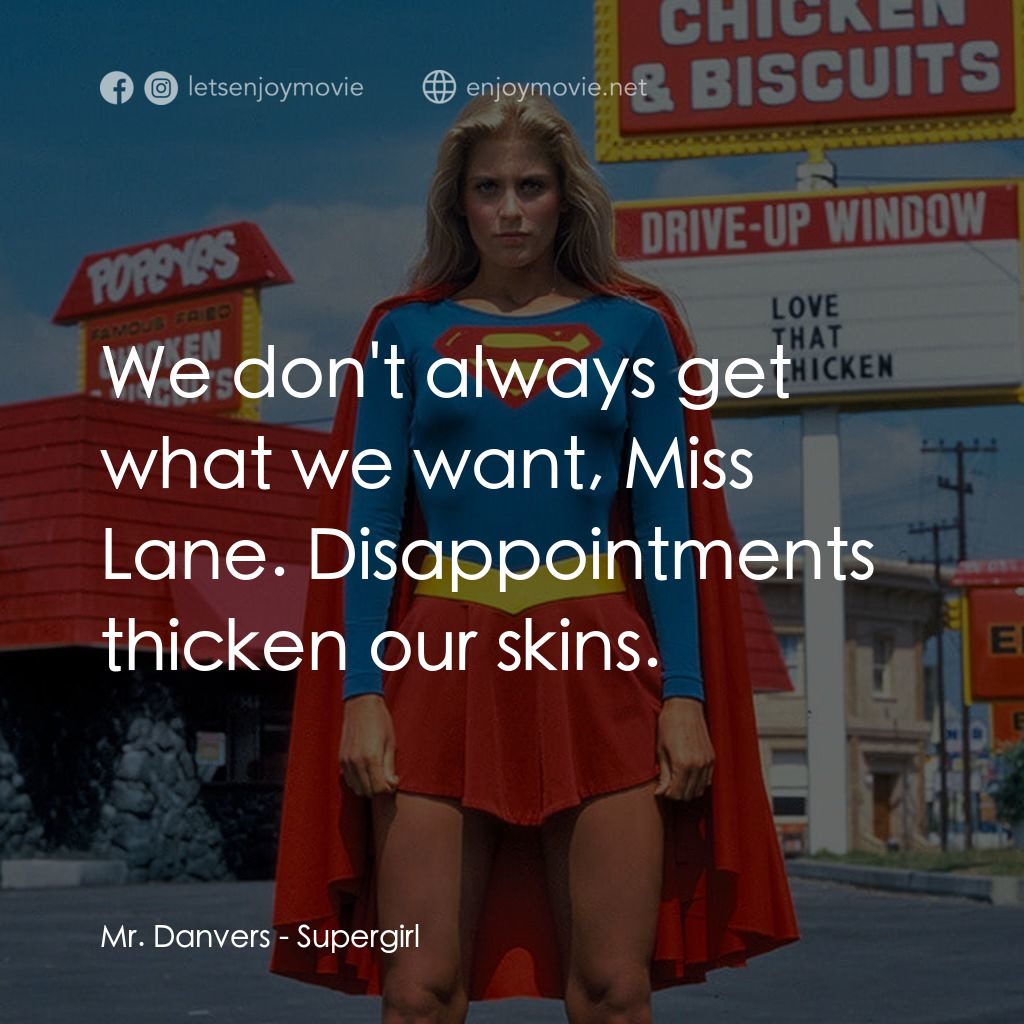超級少女電影對白：Mr. Danvers: We don't always get what we want, Miss Lane. Disappointments thicken