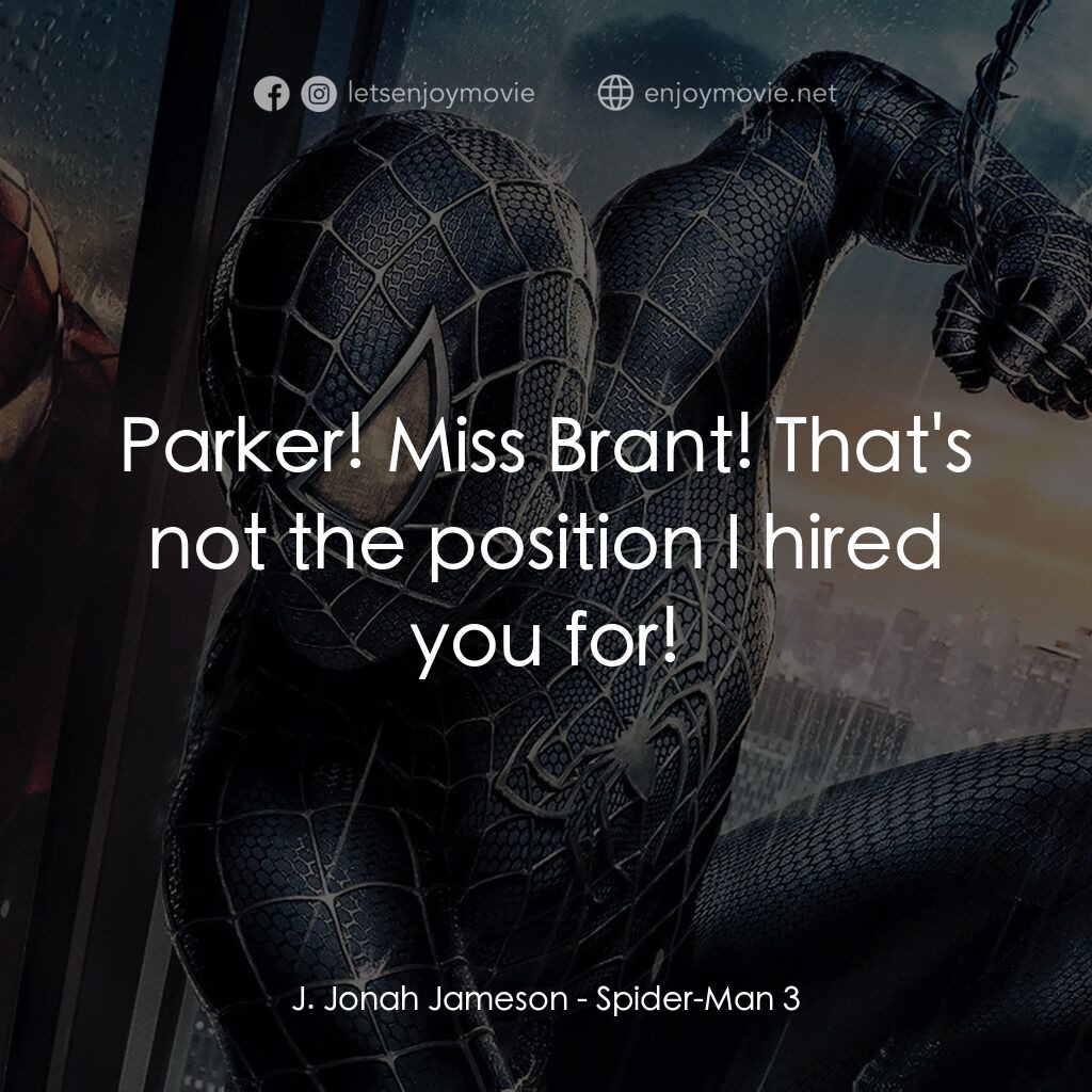 蜘蛛人 3電影對白：J. Jonah Jameson:  Parker! Miss Brant! That's not the position I hired you for!
