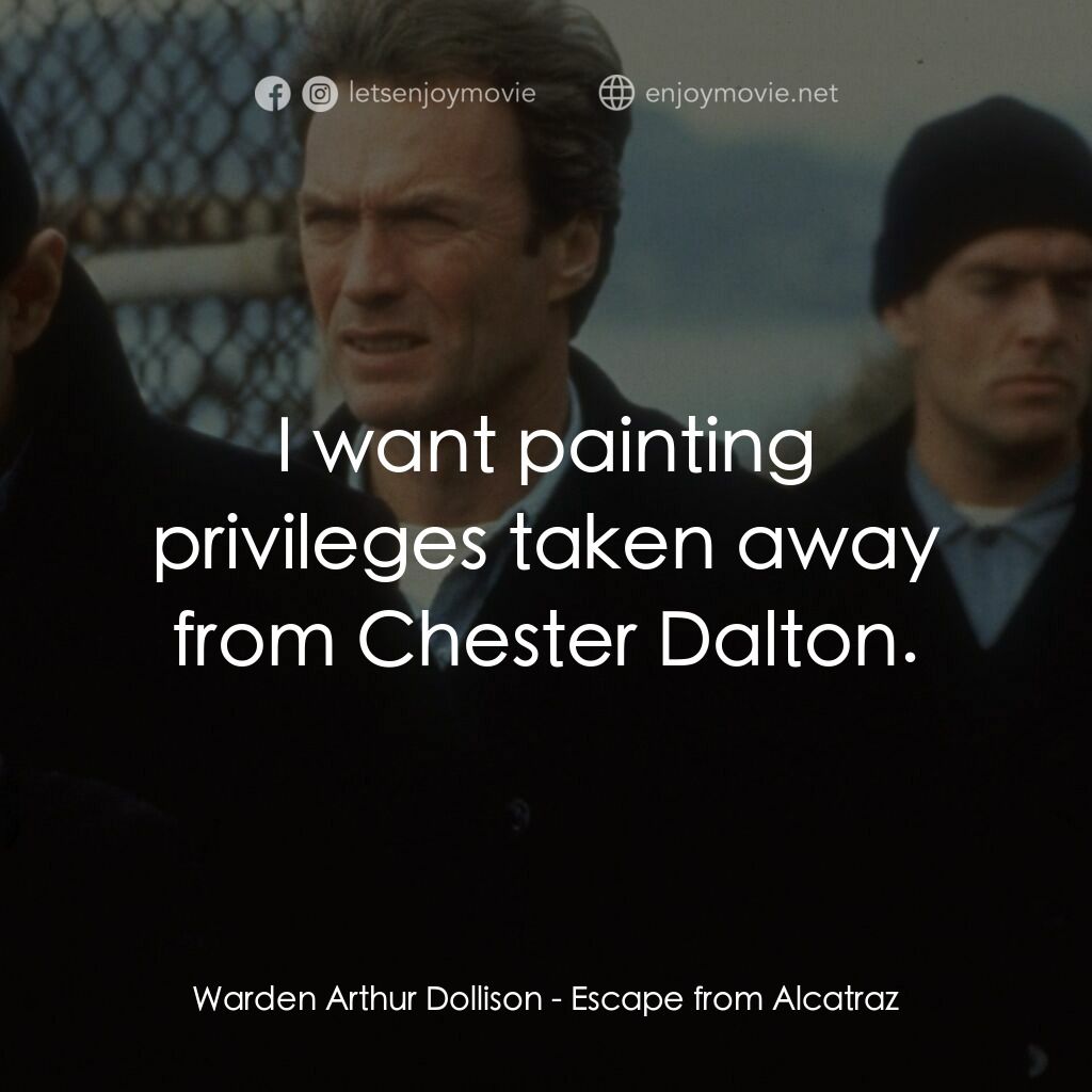 亞特蘭翠大逃亡電影對白：Warden Arthur Dollison:  I want painting privileges taken away from Chester Dalto