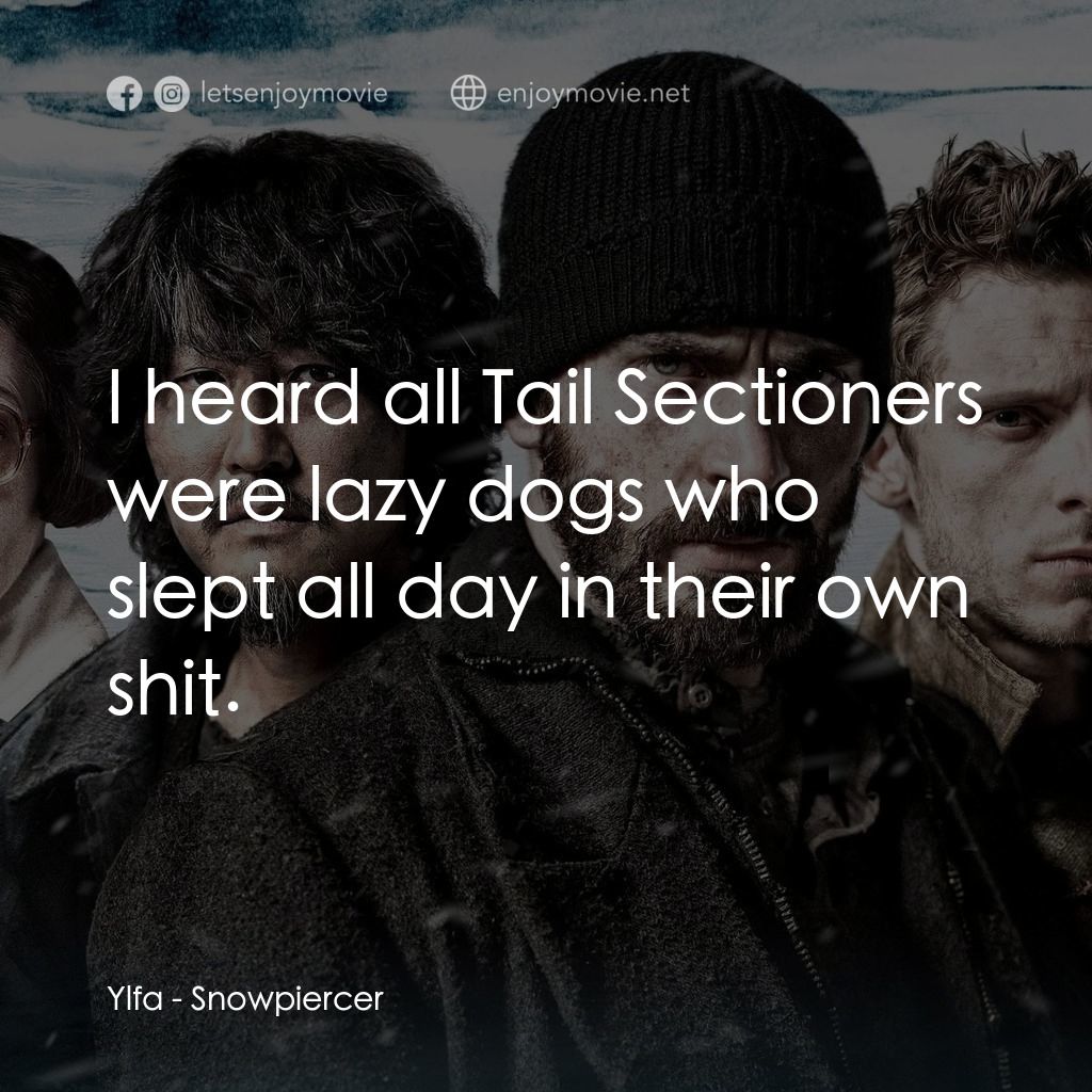 末日列車電影對白：Ylfa: I heard all Tail Sectioners were lazy dogs who slept all day in their own s
