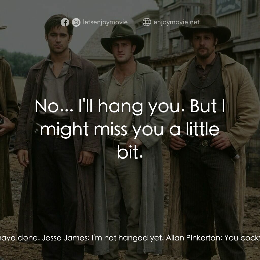 狂風沙電影對白：Jesse James:  I should've just killed Thaddeus Reins. Allan Pinkerton:  That's wh