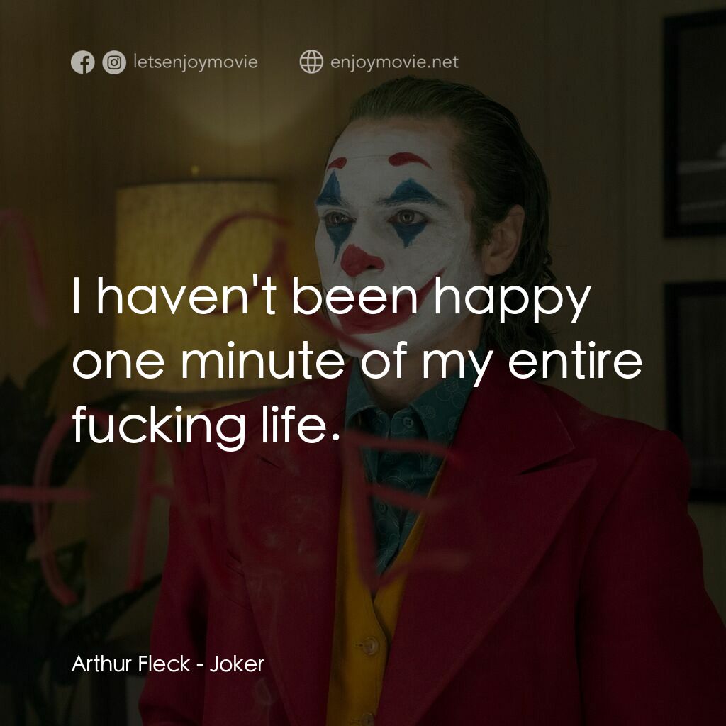 JOKER小丑電影對白：Arthur Fleck:  I haven't been happy one minute of my entire fucking life.