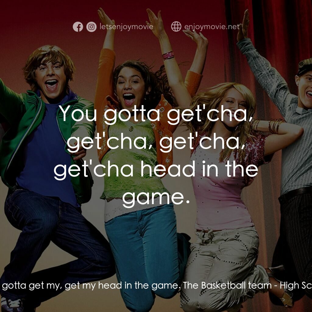 歌舞青春電影對白：Troy Bolton:  I gotta get my, get my head in the game. The Basketball team:  You 