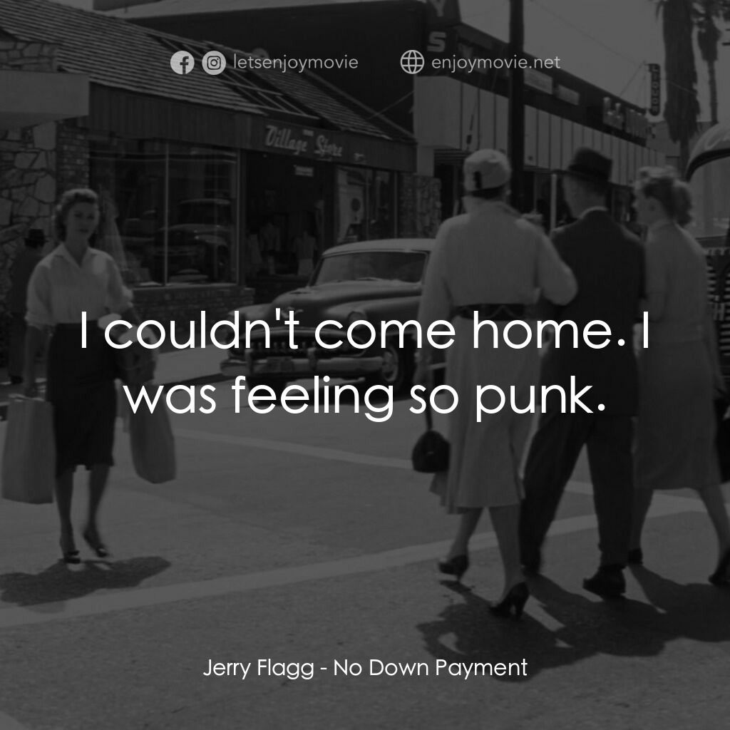 生活的困景電影對白：Jerry Flagg:  I couldn't come home. I was feeling so punk.
