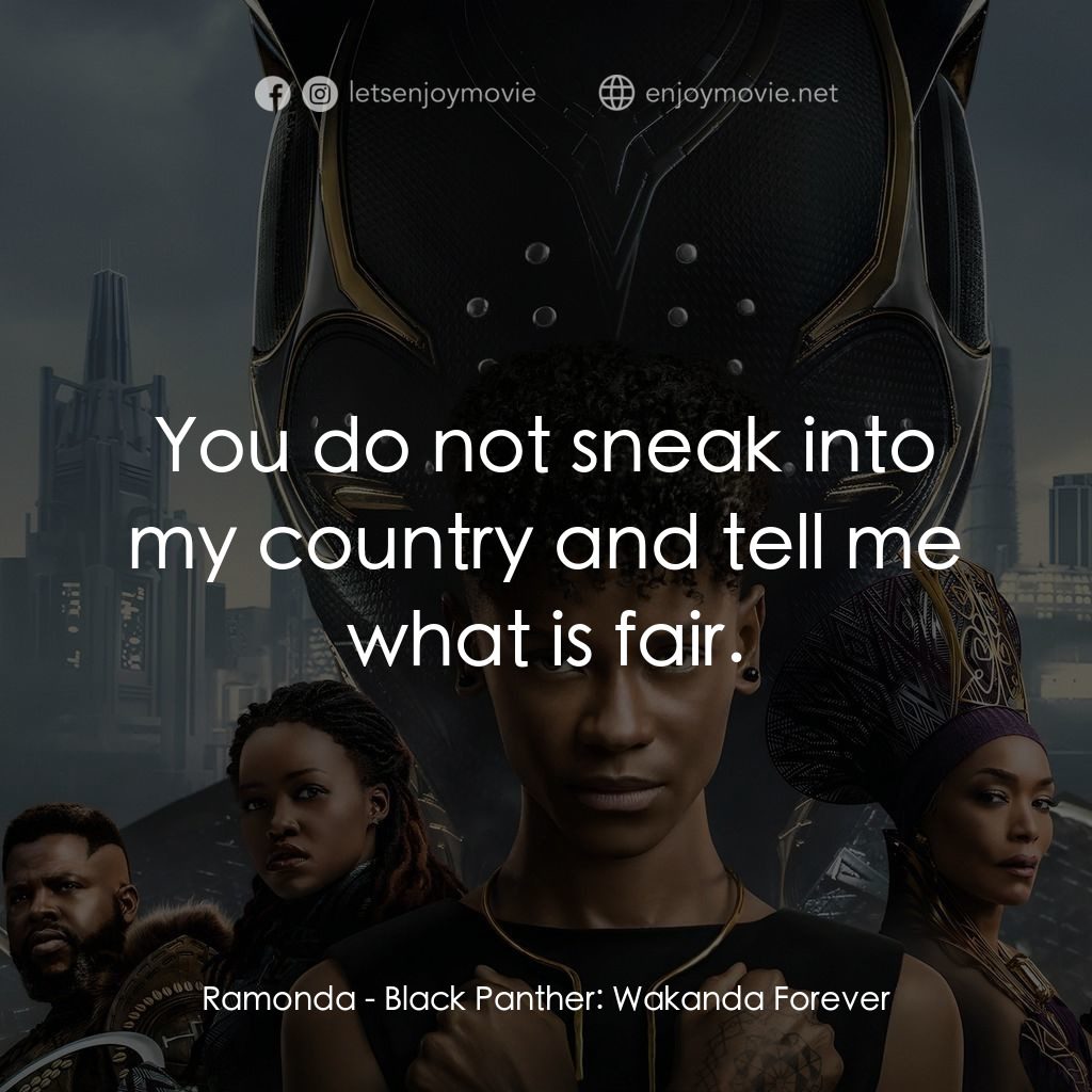 黑豹2：瓦干達萬歲電影對白：Ramonda: You do not sneak into my country and tell me what is fair.