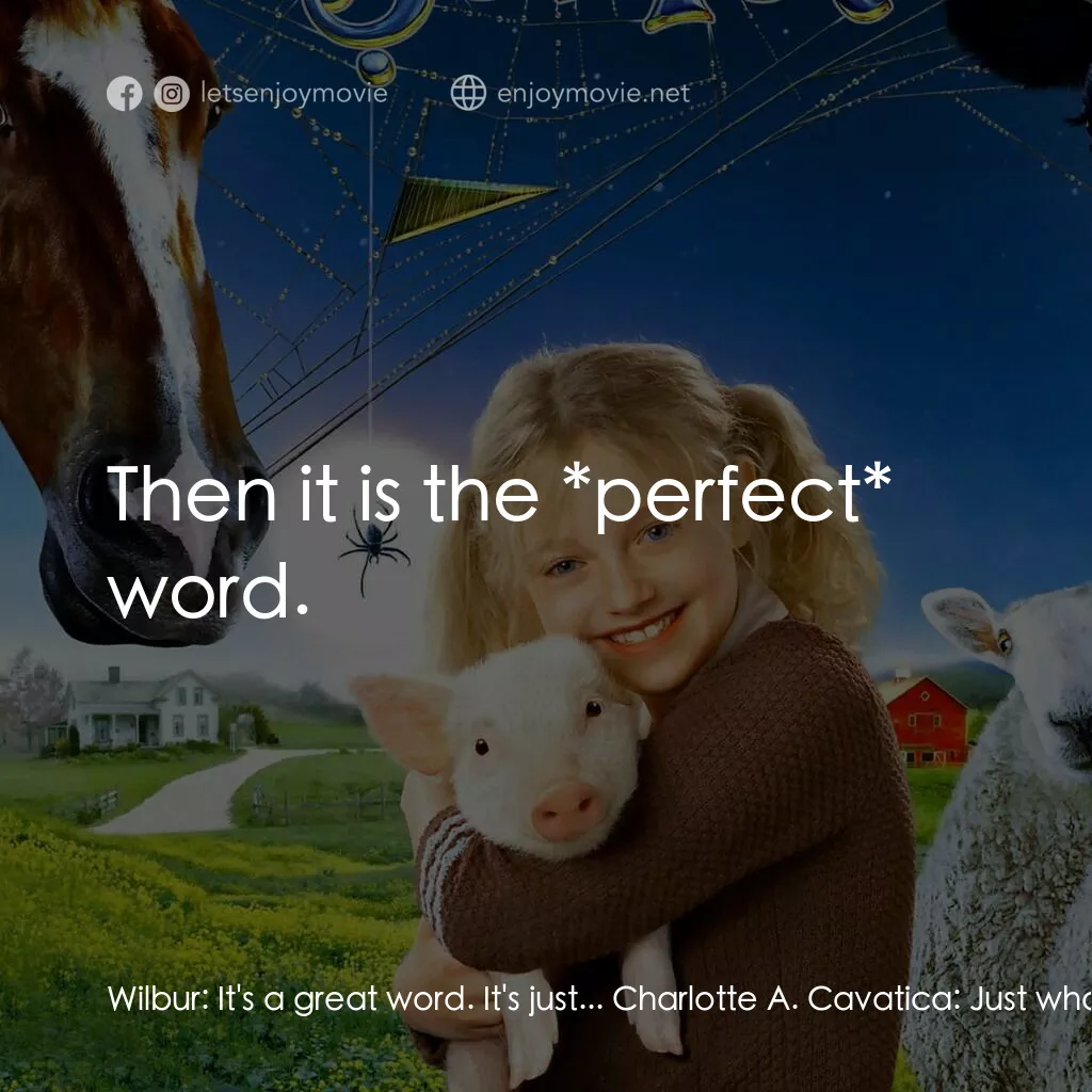 莎樂的神奇網網電影對白：Wilbur:  It's a great word. It's just... Charlotte A. Cavatica:  Just what? Wilbu