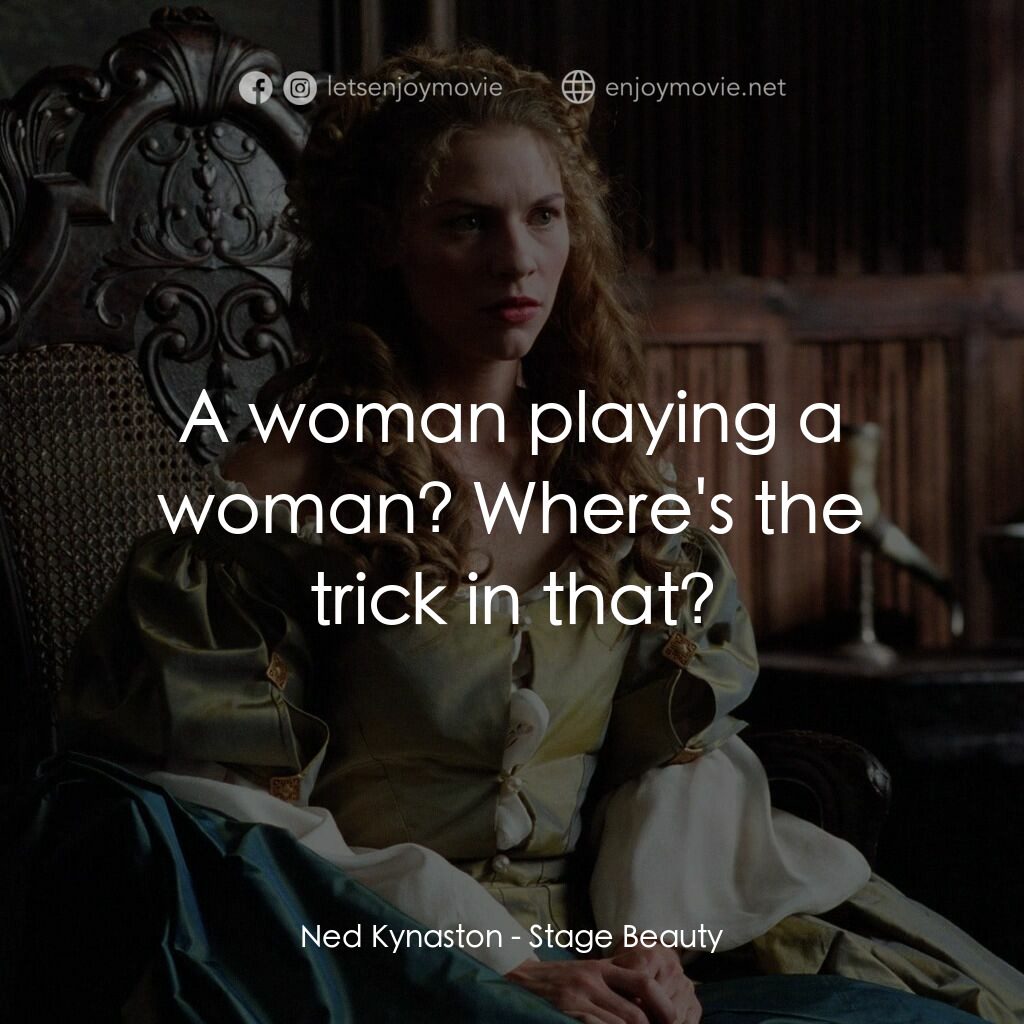 舞台麗人電影對白：Ned Kynaston:  A woman playing a woman? Where's the trick in that?