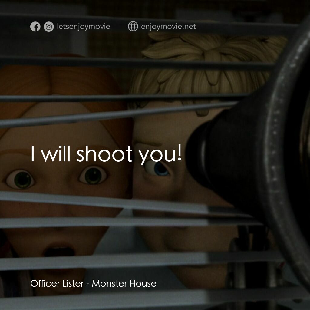魔怪屋電影對白：Officer Lister:  I will shoot you!