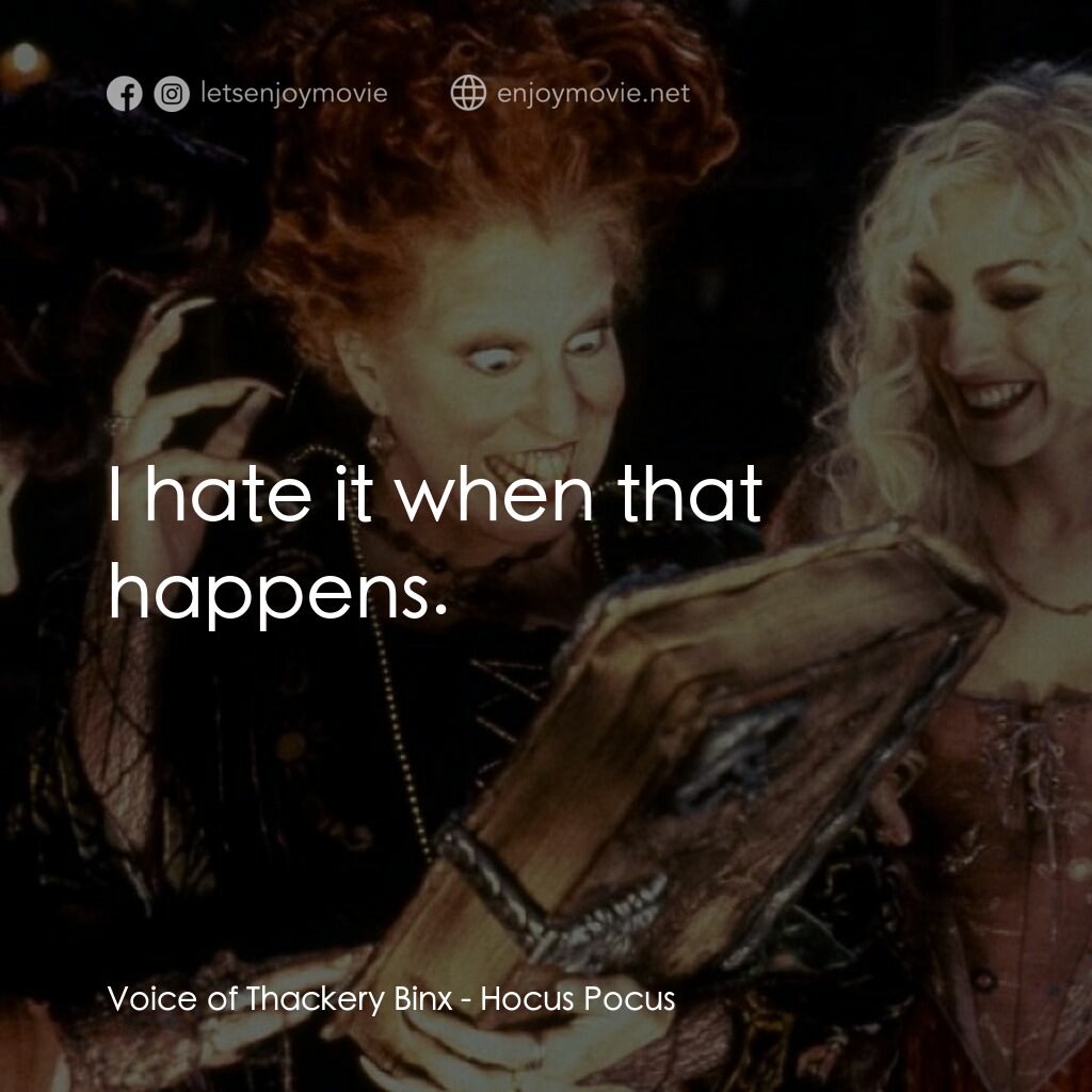 女巫也瘋狂電影對白：Voice of Thackery Binx:  I hate it when that happens.