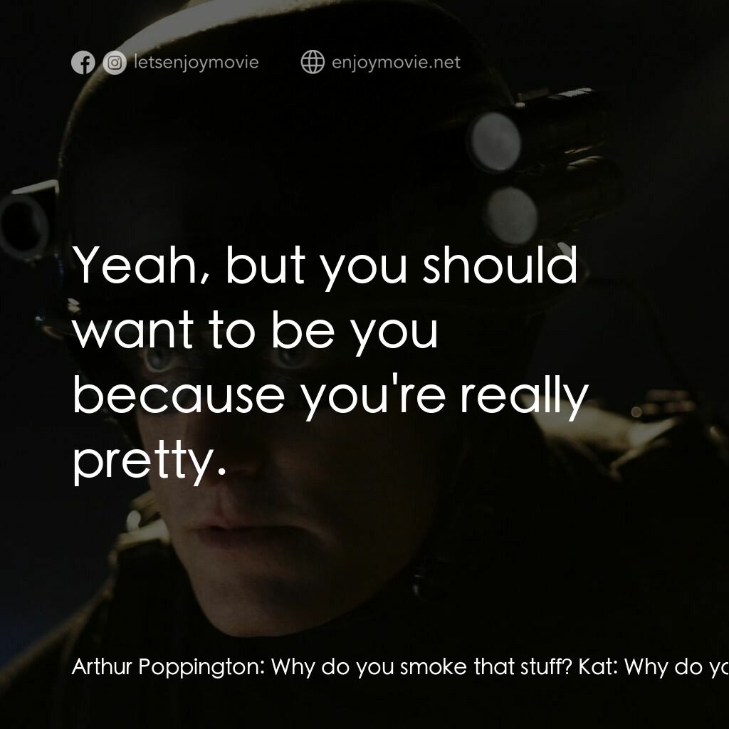 保衛者電影對白：Arthur Poppington:  Why do you smoke that stuff? Kat:  Why do you dress up like a