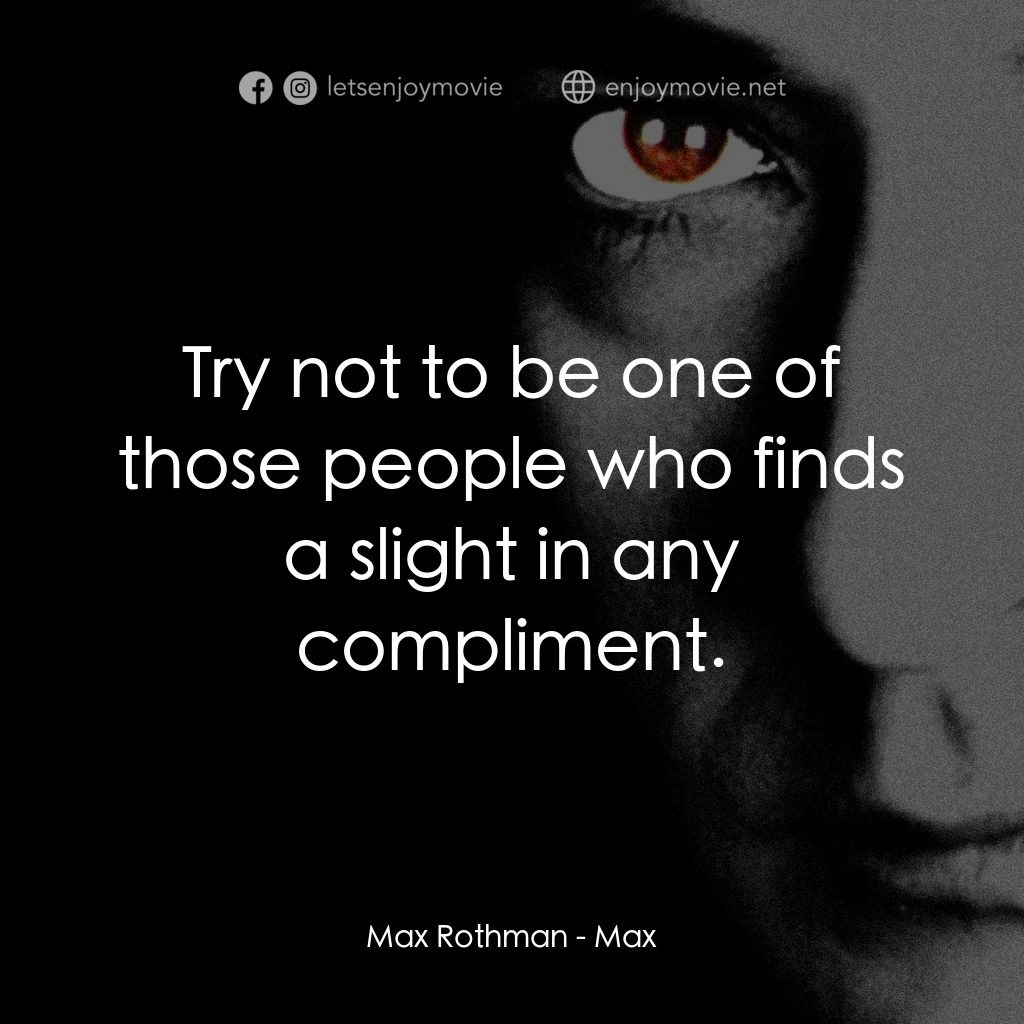 馬克斯電影對白：Max Rothman: Try not to be one of those people who finds a slight in any complime