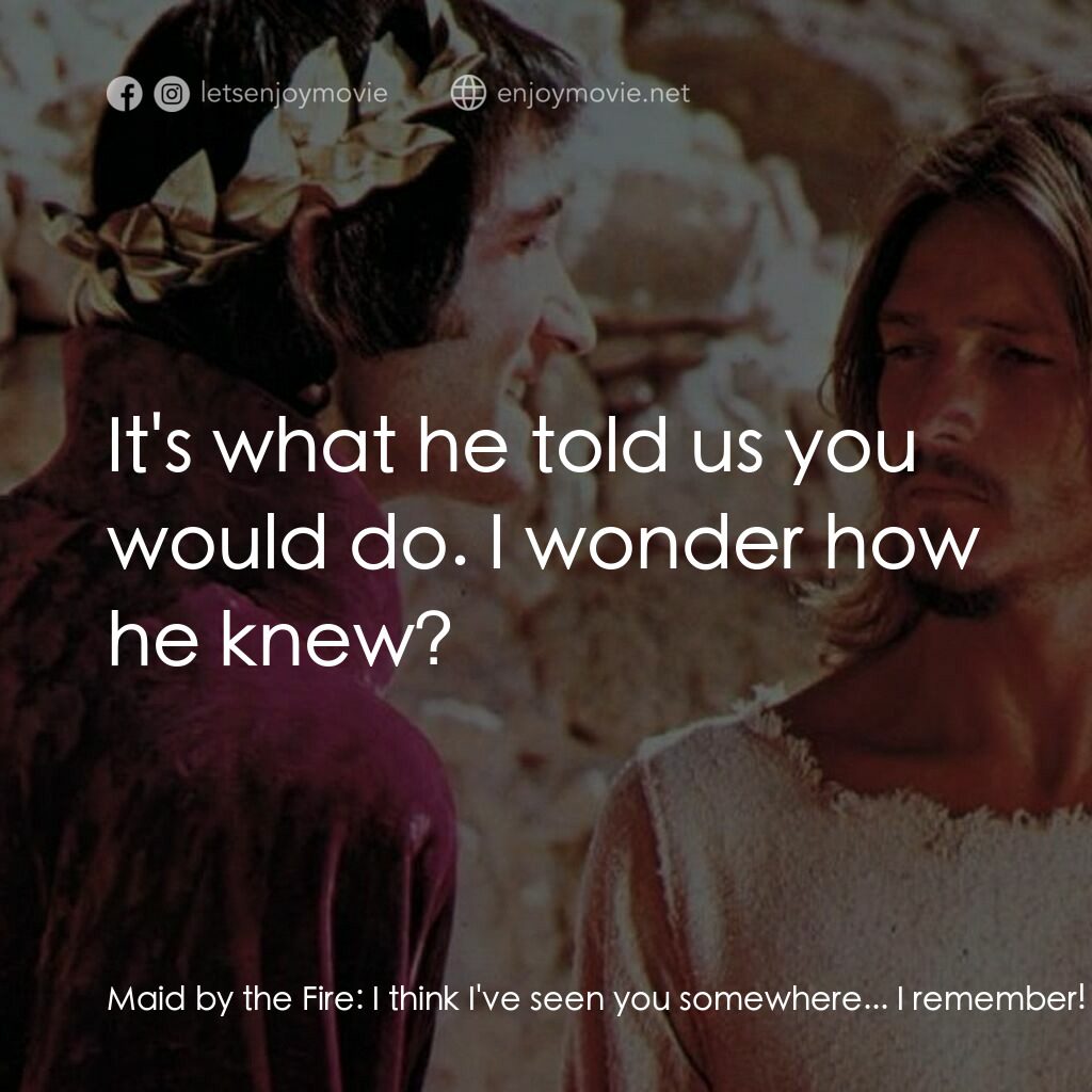 萬世巨星 電影對白：Maid by the Fire:  I think I've seen you somewhere... I remember! You were with t