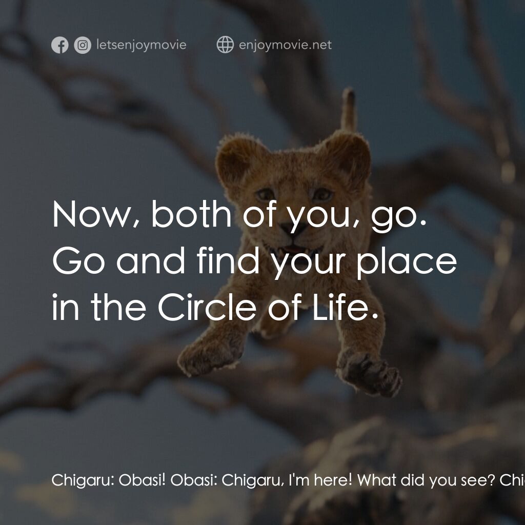 獅子王：木法沙電影對白：Chigaru:  Obasi! Obasi:  Chigaru, I'm here! What did you see? Chigaru:  They're c