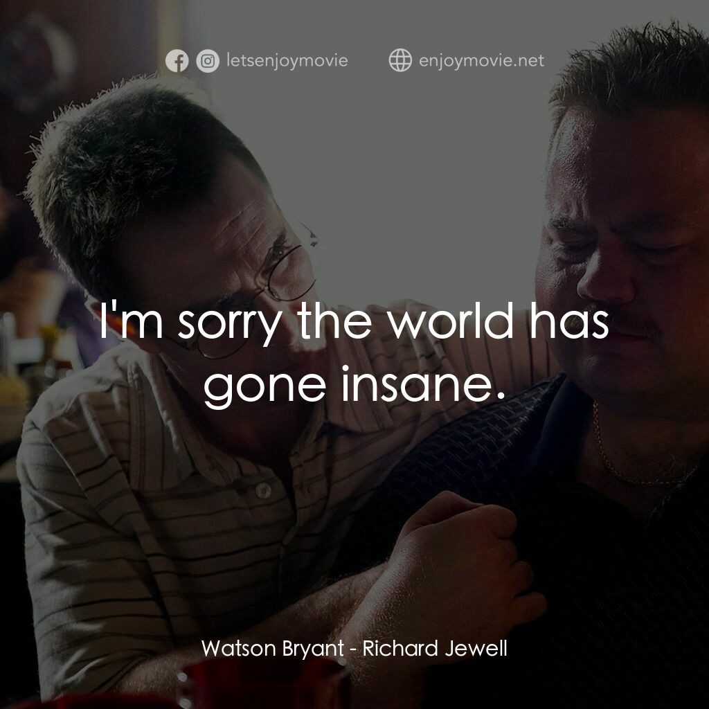 李察·朱威爾事件電影對白：Watson Bryant:  I'm sorry the world has gone insane.