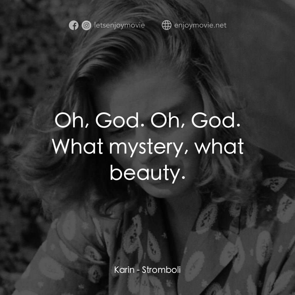 火山邊緣之戀電影對白：Karin: Oh, God. Oh, God. What mystery, what beauty.