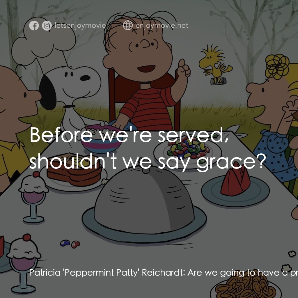 查理布朗的感恩節電影對白：Patricia 'Peppermint Patty' Reichardt:  Are we going to have a prayer? It's Thank