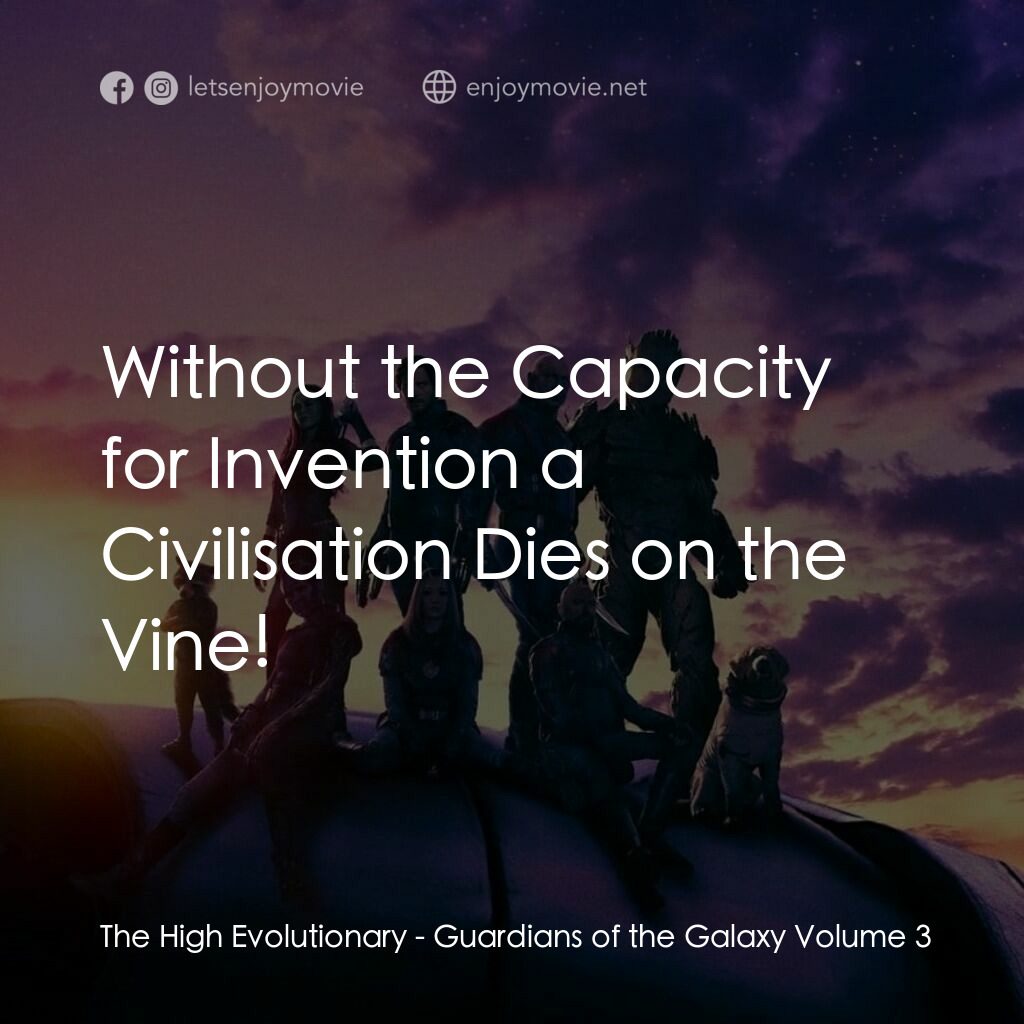 銀河守護隊 3電影對白：The High Evolutionary:  Without the Capacity for Invention a Civilisation Dies on