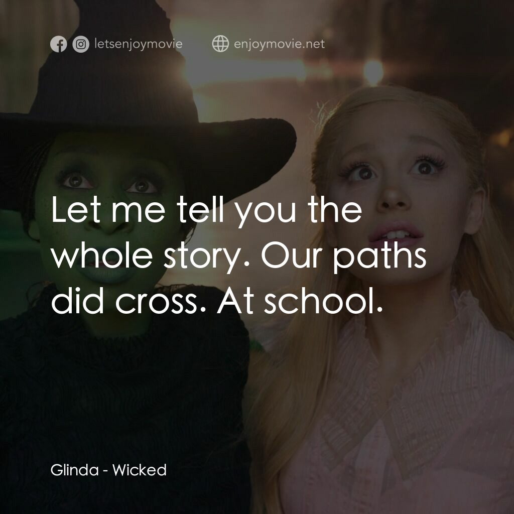 魔法壞女巫經典對白：Glinda:  Let me tell you the whole story. Our paths did cross. At school.