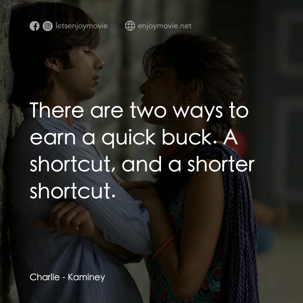 惡棍無賴電影對白：Charlie:  There are two ways to earn a quick buck. A shortcut, and a shorter shor