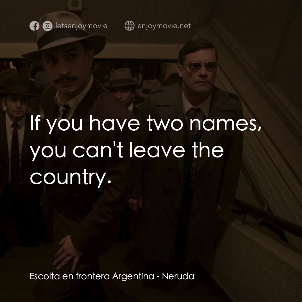 流亡詩人聶魯達電影對白：Escolta en frontera Argentina: If you have two names, you can't leave the country