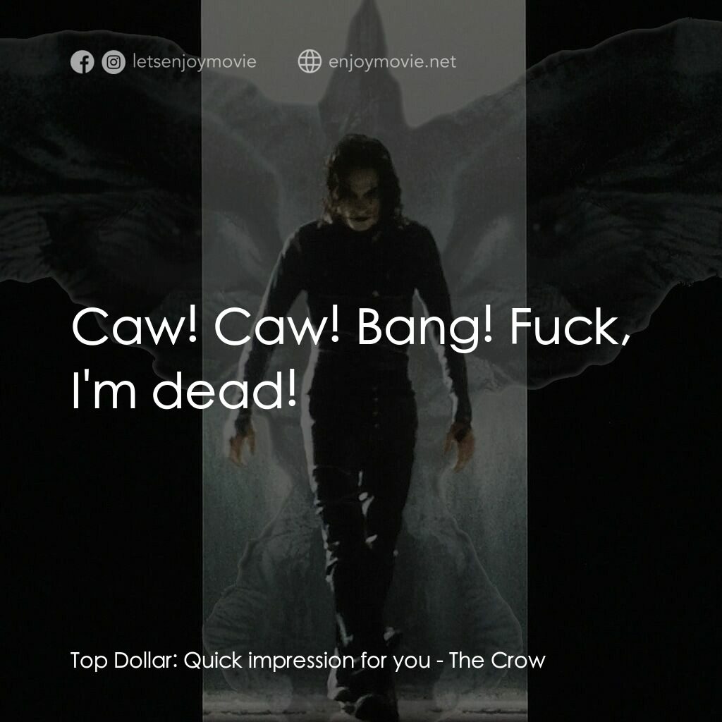 龍族戰神電影對白：Top Dollar:  Quick impression for you:  Caw! Caw! Bang! Fuck, I'm dead!