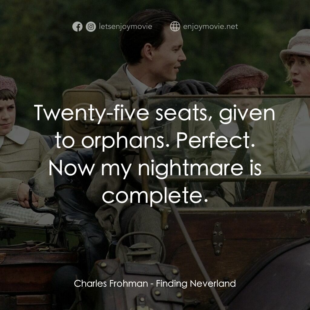 小飛俠前傳之魔幻童心電影對白：Charles Frohman:  Twenty-five seats, given to orphans. Perfect. Now my nightmare 
